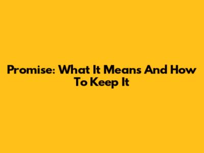 Promise: What It Means And How To Keep It