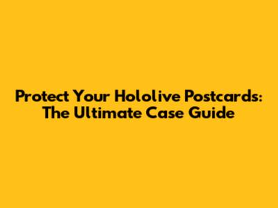 Protect Your Hololive Postcards: The Ultimate Case Guide