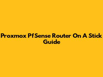 Proxmox PfSense Router On A Stick Guide
