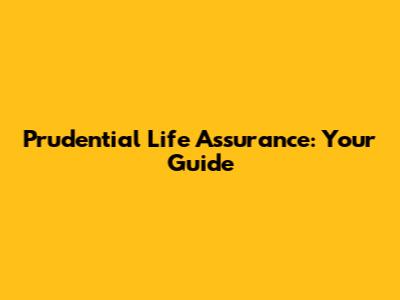 Prudential Life Assurance: Your Guide