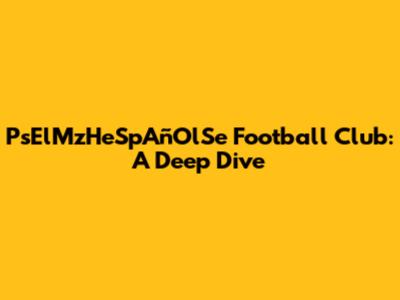 PsElMzHeSpAñOlSe Football Club: A Deep Dive