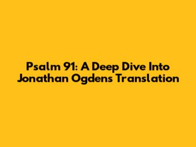 Psalm 91: A Deep Dive Into Jonathan Ogden's Translation
