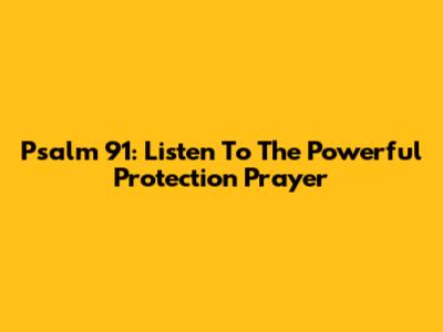 Psalm 91: Listen To The Powerful Protection Prayer