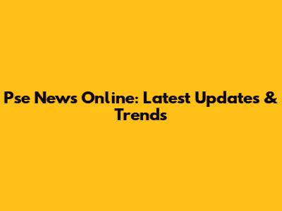 Pse News Online: Latest Updates & Trends