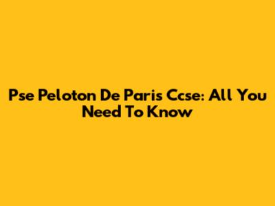 Pse Peloton De Paris Ccse: All You Need To Know