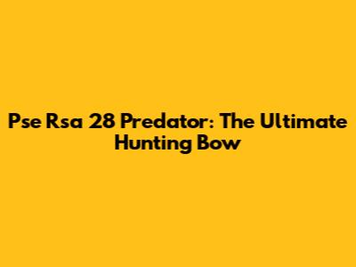 Pse Rsa 28 Predator: The Ultimate Hunting Bow