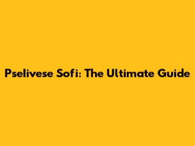 PseIivese Sofi: The Ultimate Guide