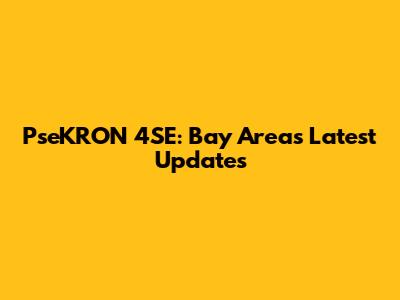 PseKRON 4SE: Bay Area's Latest Updates