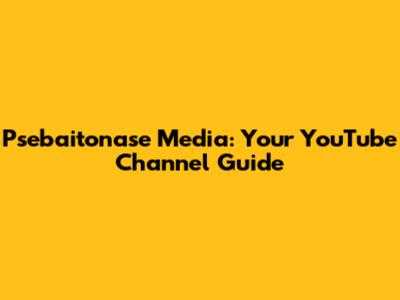 Psebaitonase Media: Your YouTube Channel Guide