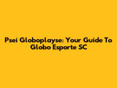Psei Globoplayse: Your Guide To Globo Esporte SC