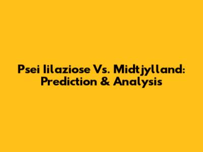 Psei Iilaziose Vs. Midtjylland: Prediction & Analysis