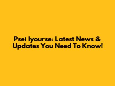 Psei Iyourse: Latest News & Updates You Need To Know!