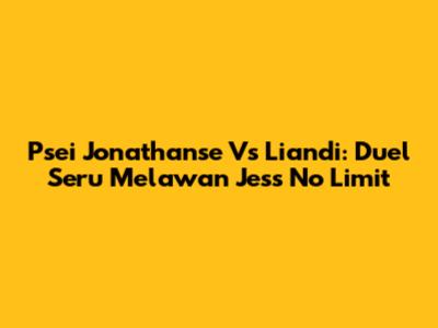 Psei Jonathanse Vs Liandi: Duel Seru Melawan Jess No Limit