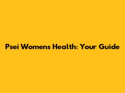 Psei Women's Health: Your Guide