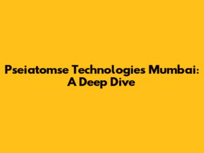 Pseiatomse Technologies Mumbai: A Deep Dive