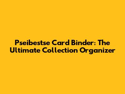 Pseibestse Card Binder: The Ultimate Collection Organizer