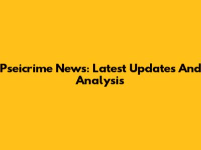 Pseicrime News: Latest Updates And Analysis
