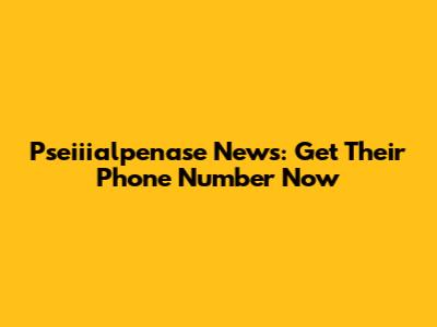 Pseiiialpenase News: Get Their Phone Number Now
