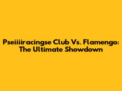 Pseiiiiracingse Club Vs. Flamengo: The Ultimate Showdown
