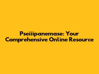 Pseiiipanemase: Your Comprehensive Online Resource