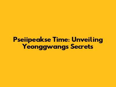 Pseiipeakse Time: Unveiling Yeonggwang's Secrets
