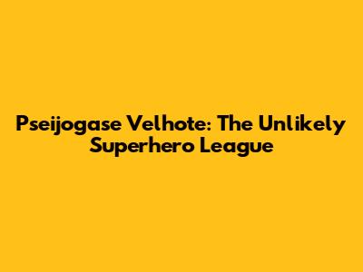Pseijogase Velhote: The Unlikely Superhero League