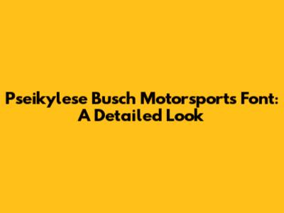 Pseikylese Busch Motorsports Font: A Detailed Look