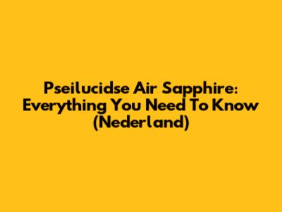 Pseilucidse Air Sapphire: Everything You Need To Know (Nederland)