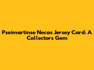 Pseimartinse Necas Jersey Card: A Collector's Gem