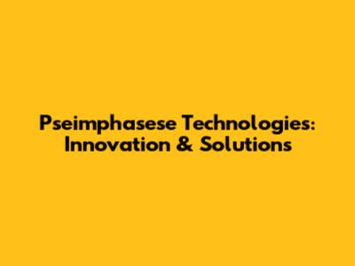 Pseimphasese Technologies: Innovation & Solutions