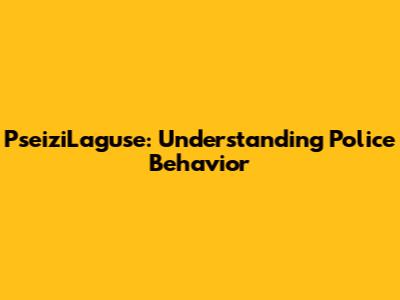 PseiziLaguse: Understanding Police Behavior