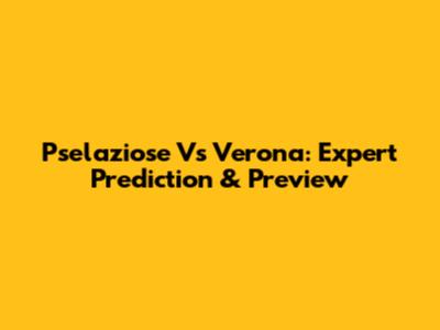 Pselaziose Vs Verona: Expert Prediction & Preview