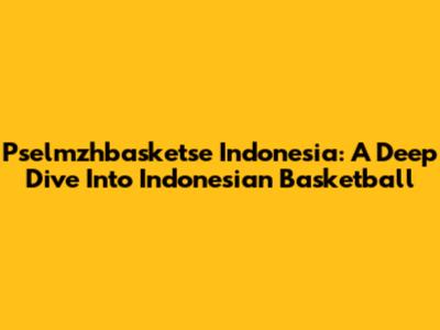 Pselmzhbasketse Indonesia: A Deep Dive Into Indonesian Basketball