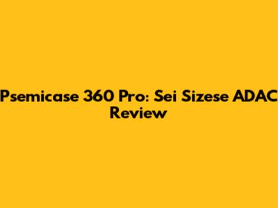 Psemicase 360 Pro: Sei Sizese ADAC Review