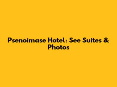 Psenoimase Hotel: See Suites & Photos