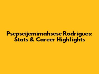 Psepseijemimahsese Rodrigues: Stats & Career Highlights
