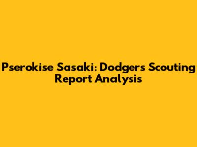 Pserokise Sasaki: Dodgers Scouting Report Analysis
