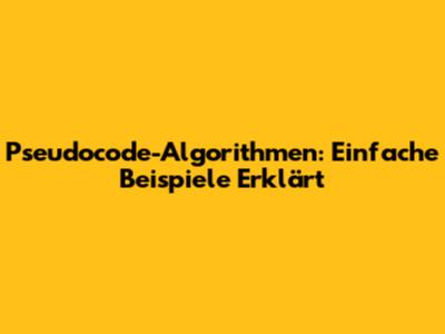 Pseudocode-Algorithmen: Einfache Beispiele Erklärt
