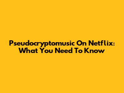 Pseudocryptomusic On Netflix: What You Need To Know