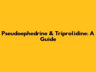 Pseudoephedrine & Triprolidine: A Guide