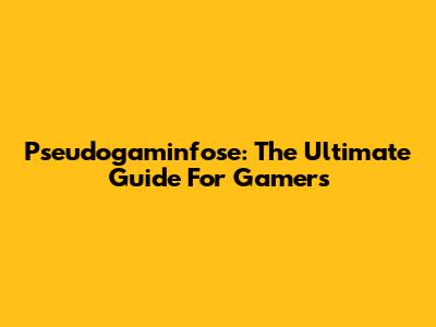 Pseudogaminfose: The Ultimate Guide For Gamers