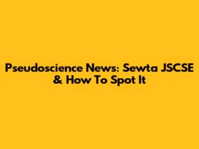 Pseudoscience News: Sewta JSCSE & How To Spot It