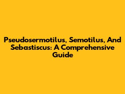 Pseudosermotilus, Semotilus, And Sebastiscus: A Comprehensive Guide
