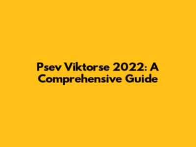 Psev Viktorse 2022: A Comprehensive Guide