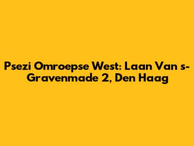 Psezi Omroepse West: Laan Van 's-Gravenmade 2, Den Haag
