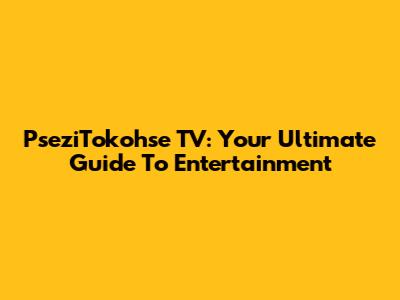 PseziTokohse TV: Your Ultimate Guide To Entertainment