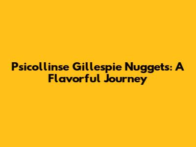 Psicollinse Gillespie Nuggets: A Flavorful Journey