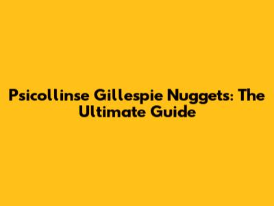 Psicollinse Gillespie Nuggets: The Ultimate Guide