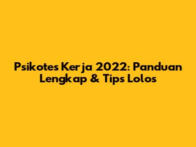 Psikotes Kerja 2022: Panduan Lengkap & Tips Lolos
