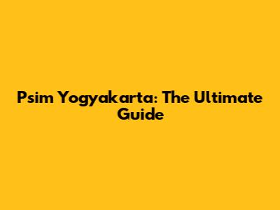 Psim Yogyakarta: The Ultimate Guide